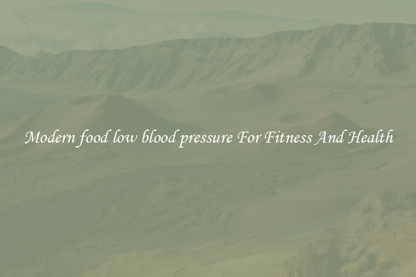 Modern food low blood pressure For Fitness And Health