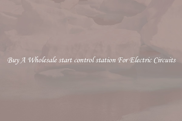 Buy A Wholesale start control station For Electric Circuits
