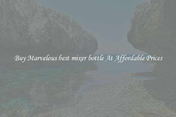 Buy Marvelous best mixer bottle At Affordable Prices