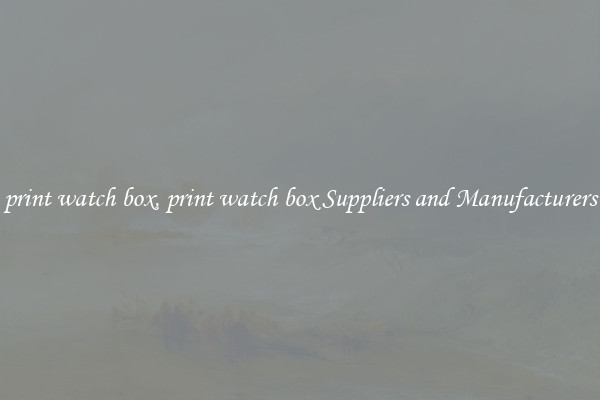 print watch box, print watch box Suppliers and Manufacturers