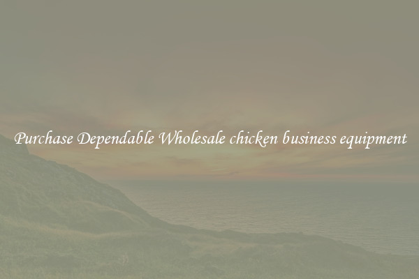 Purchase Dependable Wholesale chicken business equipment