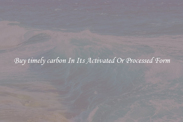 Buy timely carbon In Its Activated Or Processed Form