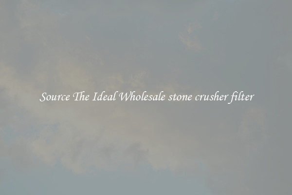 Source The Ideal Wholesale stone crusher filter
