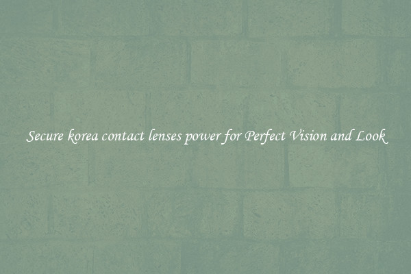 Secure korea contact lenses power for Perfect Vision and Look