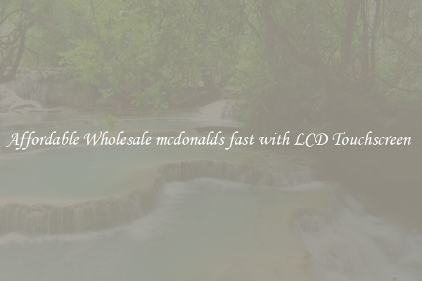 Affordable Wholesale mcdonalds fast with LCD Touchscreen 