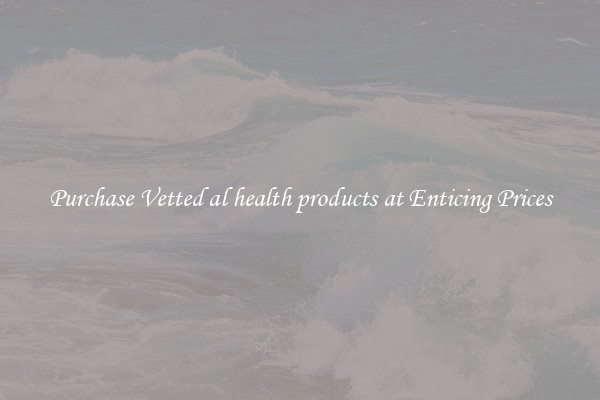 Purchase Vetted al health products at Enticing Prices