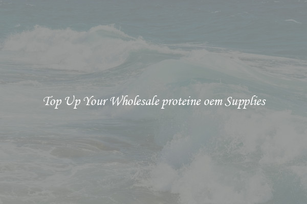 Top Up Your Wholesale proteine oem Supplies