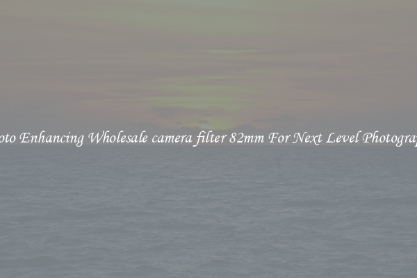 Photo Enhancing Wholesale camera filter 82mm For Next Level Photography