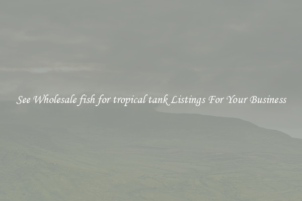 See Wholesale fish for tropical tank Listings For Your Business
