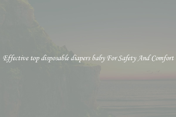 Effective top disposable diapers baby For Safety And Comfort