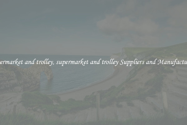 supermarket and trolley, supermarket and trolley Suppliers and Manufacturers