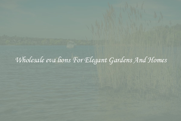 Wholesale eva lions For Elegant Gardens And Homes