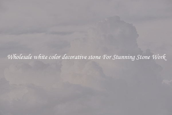 Wholesale white color decorative stone For Stunning Stone Work