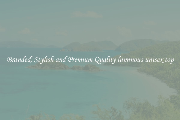 Branded, Stylish and Premium Quality luminous unisex top