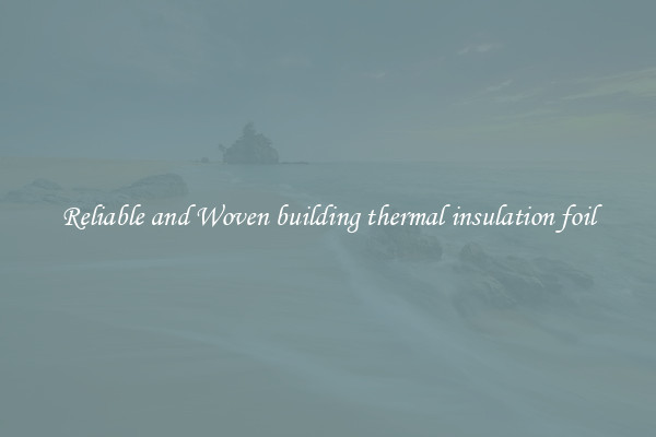 Reliable and Woven building thermal insulation foil