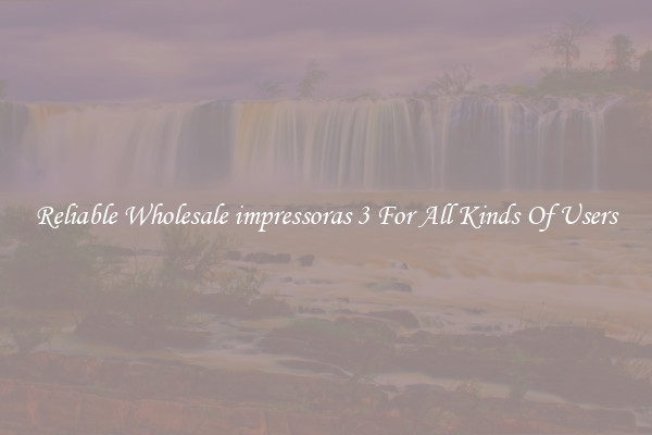 Reliable Wholesale impressoras 3 For All Kinds Of Users