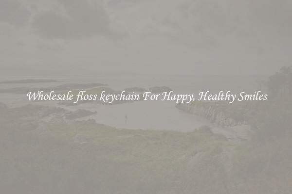 Wholesale floss keychain For Happy, Healthy Smiles