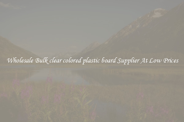 Wholesale Bulk clear colored plastic board Supplier At Low Prices