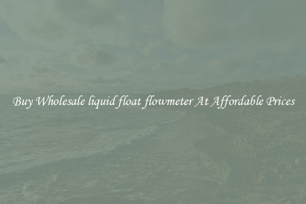 Buy Wholesale liquid float flowmeter At Affordable Prices