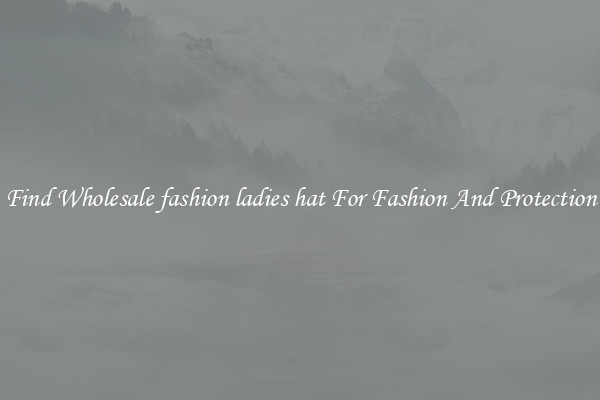 Find Wholesale fashion ladies hat For Fashion And Protection