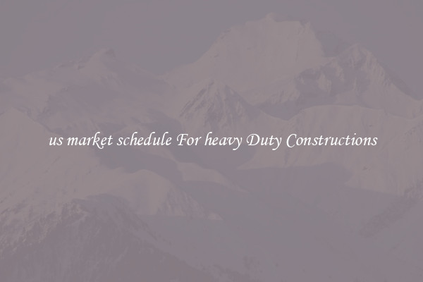 us market schedule For heavy Duty Constructions