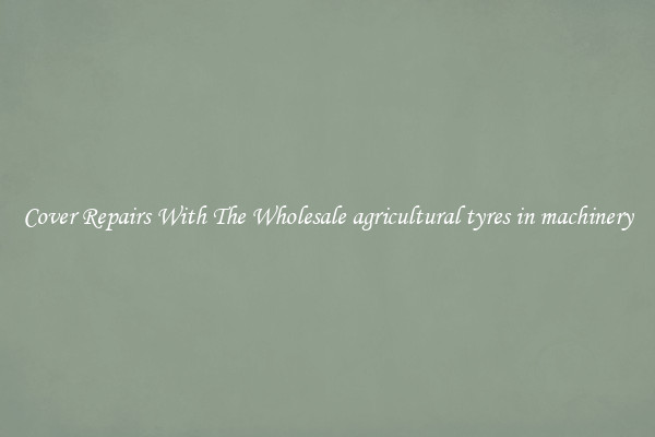  Cover Repairs With The Wholesale agricultural tyres in machinery 