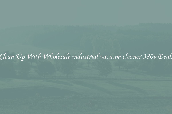 Clean Up With Wholesale industrial vacuum cleaner 380v Deals