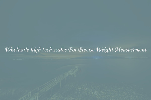 Wholesale high tech scales For Precise Weight Measurement
