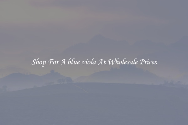 Shop For A blue viola At Wholesale Prices